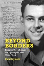 Beyond Borders: Escaping the Holocaust and Fighting the Nazis. 1938 - 1948