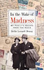 In the Wake of Madness: My Family's Escape from the Nazis