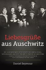 Liebesgrüße aus Auschwitz: Die inspirierende Geschichte des Überlebens, der Hingabe und des Triumphs zweier Schwestern. Erzählt von Manci Grunberger Beran & Ruth Grunberger Mermelstein