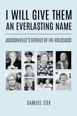 I Will Give Them an Everlasting Name: Jacksonville's Stories of the Holocaust - Samuel Cox - cover