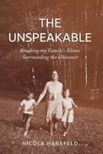 The Unspeakable: Breaking my Family's Silence surrounding the Holocaust
