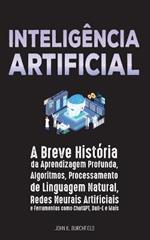 Inteligencia Artificial: A Breve Historia da Aprendizagem Profunda, Algoritmos, Processamento de Linguagem Natural, Redes Neurais Artificiais e Ferramentas como ChatGPT, Dall-E e Mais