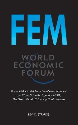 Fem: Breve Historia del Foro Económico Mundial con Klaus Schwab, Agenda 2030, The Great Reset, Críticas y Controversias - Levi K Strauss - cover