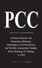 Pcc: A Breve História da Ascensão, Reinado, Ideologia e Controvérsias do Partido Comunista Chinês; Mao Zedung, Xi Jinping e mais