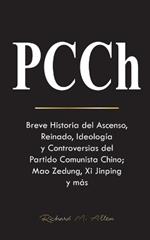 PCCh: Breve Historia del Ascenso, Reinado, Ideología y Controversias del Partido Comunista Chino; Mao Zedung, Xi Jinping y más