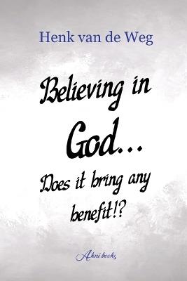 Believing in God... Does it bring any benefit!? - Henk Van de Weg - cover