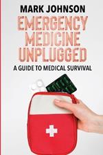 Emergency Medicine Unplugged, A Guide to Medical Survival: Essential Medical Knowledge for Survival Situations, The Ultimate Survival Medicine Handbook