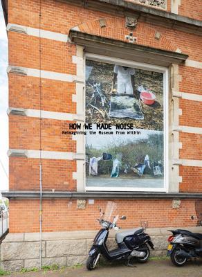 How We Made Noise: Reimagining the Museum from Within - cover