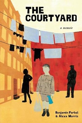The Courtyard: A memoir - Benjamin Parket,Alexa Morris - cover