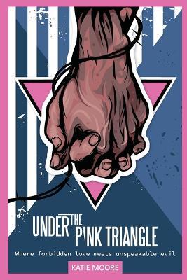 Under the Pink Triangle: Where forbidden love meets unspeakable evil - Katie Moore - cover