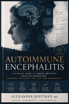 Autoimmune Encephalitis: A Clinical Guide to Immune-Mediated Brain Inflammation: Diagnosis, Treatment, and Long-Term Management - Alexander Whitman - cover