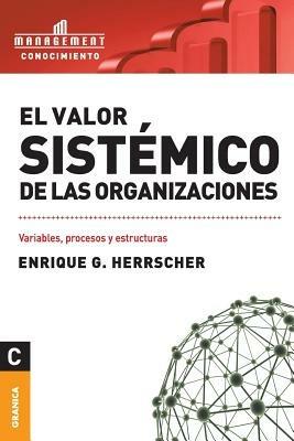 El Valor Sistemico de Las Organizaciones: Variables, procesos y estructuras - Enrique Herrscher - cover