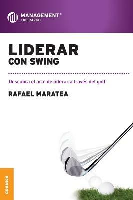 Liderar con swing: Descubra el arte de liderar a traves del golf. - Rafael Maratea - cover