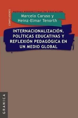 Internacionalizacion. Politicas Educativas y Reflexion Pedag. En Un Medio Global - Marcelo R Caruso,Heinz-Elmar Tenorth - cover