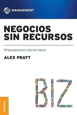 Negocios Sin Recursos: 39 Tips Para Hacer Mas Con Menos - Alex Pratt - cover
