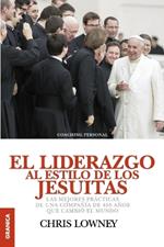 El Liderazgo Al Estilo de Los Jesuitas: Las mejores practicas de una compania de 450 anos que cambio el mundo