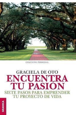 Encuentra tu pasion: Siete pasos para emprender tu proyecto de vida - Graciela De Oto - cover