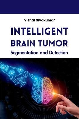 Intelligent Brain Tumor Segmentation and Detection - Vishal Sivakumar - cover