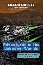 Adventures in the Unknown Worlds-Tales of Magic and Science: Join the Quest to Save the Worlds from Evil Forces