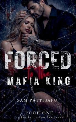 Forced To The Mafia King - Sam Pattisapu - cover