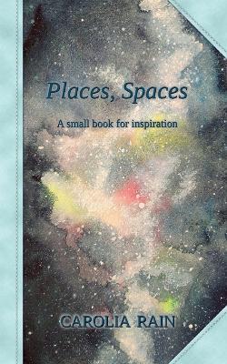 Places, Spaces: A small book for inspiration - Carolia Rain - cover