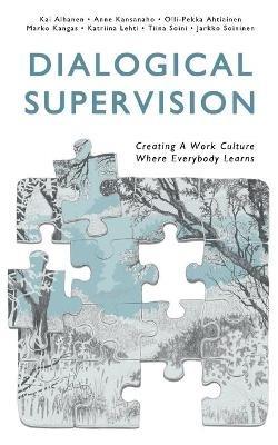Dialogical Supervision: Creating A Work Culture Where Everybody Learns - Kai Alhanen,Anne Kansanaho,Olli-Pekka Ahtiainen - cover