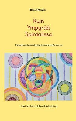 Kuin Ympyraa Spiraalissa: Matkalla autismin kirjolla olevan henkiloen kanssa - Robert Mercier - cover