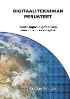 Digitaalitekniikan Perusteet: aloitusopas digitaalisen maailman rakentajille - Panu-Kristian Poiksalo - cover
