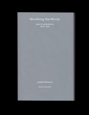 Mouthing the Words: texts for performance 2019–2025 - Jaakko Pallasvuo - cover