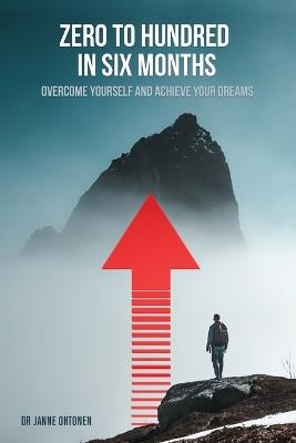 Zero to hundred in six months: Overcome yourself and achieve your dreams - Janne Ohtonen - cover