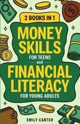 Money Skills for Teens and Financial Literacy for Young Adults: 2 Books in 1 - Learn Successful Money Management and Personal Finance Skills to Go From Zero to Financial Security Already in Your 20s - Emily Carter - cover