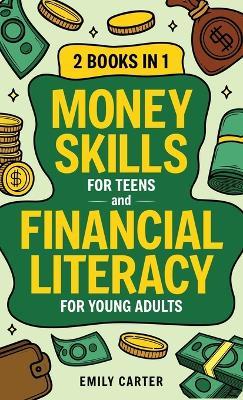 Money Skills for Teens and Financial Literacy for Young Adults: 2 Books in 1 - Learn Successful Money Management and Personal Finance Skills to Go From Zero to Financial Security Already in Your 20s - Emily Carter - cover