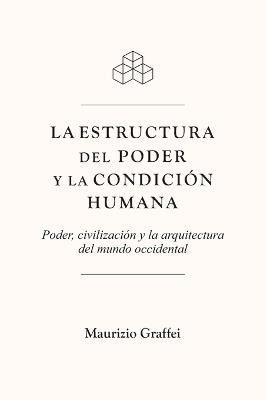 L a E S T Ru C T U R A D E L P O D E R Y L A C O N D I C I Ó N H U M A N a: Poder, civilización y la arquitectura del mundo occidental - Maurizio Graffei - cover