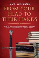 From Your Head to Their Hands: How to write, publish, and market training manuals for historical martial arts