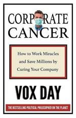 Corporate Cancer: How to Work Miracles and Save Millions by Curing Your Company