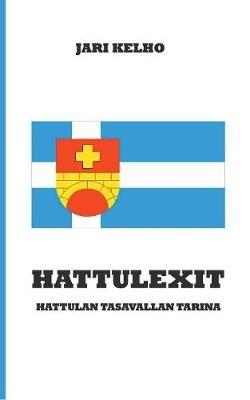 Hattulexit: Hattulan Tasavallan tarina - Jari Kelho - cover