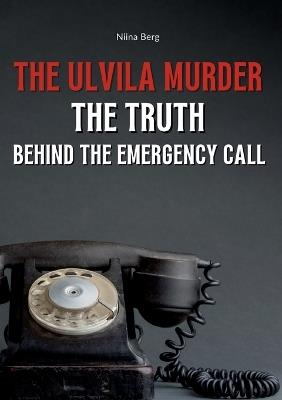 The Ulvila Murder: The Truth Behind the Emergency Call - Niina Berg - cover