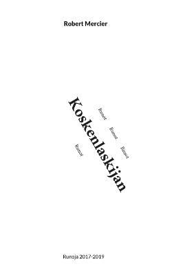 Koskenlaskijan runot: Runoja 2017-2019 - Robert Mercier - cover