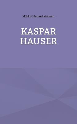 Kaspar Hauser - Mikko Nevantakanen - cover