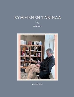 Kymmenen tarinaa: Elämäkerta - Ari Pitkäranta - cover