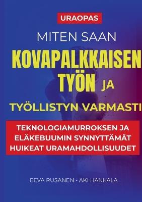 Miten saan kovapalkkaisen työn ja työllistyn varmasti: Teknologiamurroksen ja eläkebuumin synnyttävät huikeat uramahdollisuudet - Eeva Rusanen - cover