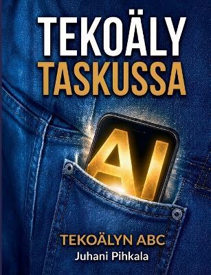 Tekoäly taskussa: Tekoälyn ABC - Juhani Pihkala - cover