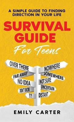 Survival Guide for Teens: A Simple Guide to Self-Discovery, Social Skills, Money Management and All the Most Essential Life Skills You Need to Learn as a Teenager - Emily Carter - cover
