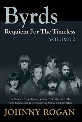 The Byrds - Requiem For The Timeless - Volume 2 - Johnny Rogan - cover