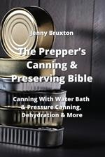 The Prepper's Canning & Preserving Bible: Canning With Water Bath & Pressure Canning, Dehydration & More