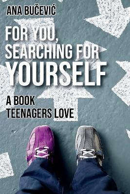 For You, Searching For Yourself: A Book Teenagers Love: A Book Teenagers Love - Ana Bucevic - cover