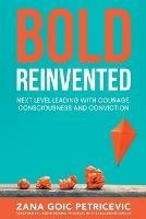 Bold Reinvented: Next level leading with Courage, Consciousness and Conviction - Zana Goic Petricevic - cover
