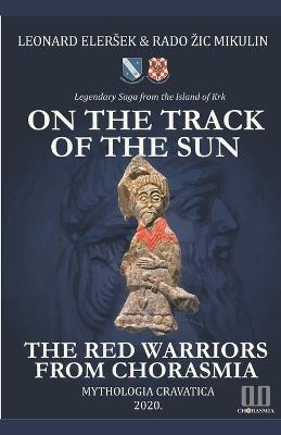 On the Track of the Sun - The Red Warriors from Chorasmia - Leonard Elersek,Rado Zic Mikulin - cover