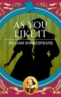 As You Like it: Love, Wit and the Joy of Freedom - William Shakespeare - cover
