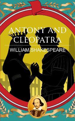 Antony and Cleopatra: Love, Power and the Fall of Empires - William Shakespeare - cover
